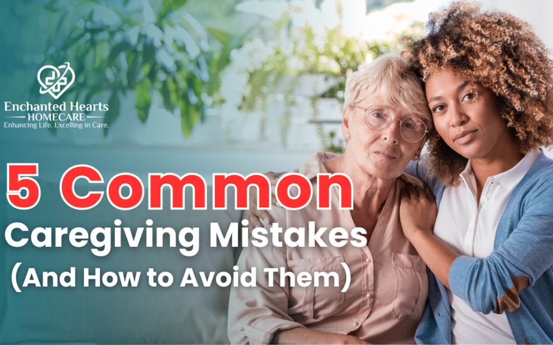 5 Common Caregiving Mistakes (And How to Avoid Them)
